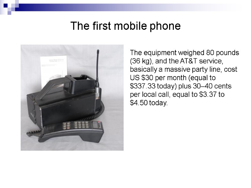 The first mobile phone The equipment weighed 80 pounds  (36 kg), and the